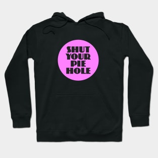 Shut Your Pie Hole Hoodie